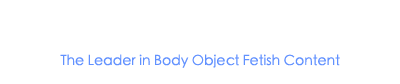 Welcome to Afterdarkkmedia, the leader of body object fetish content.
